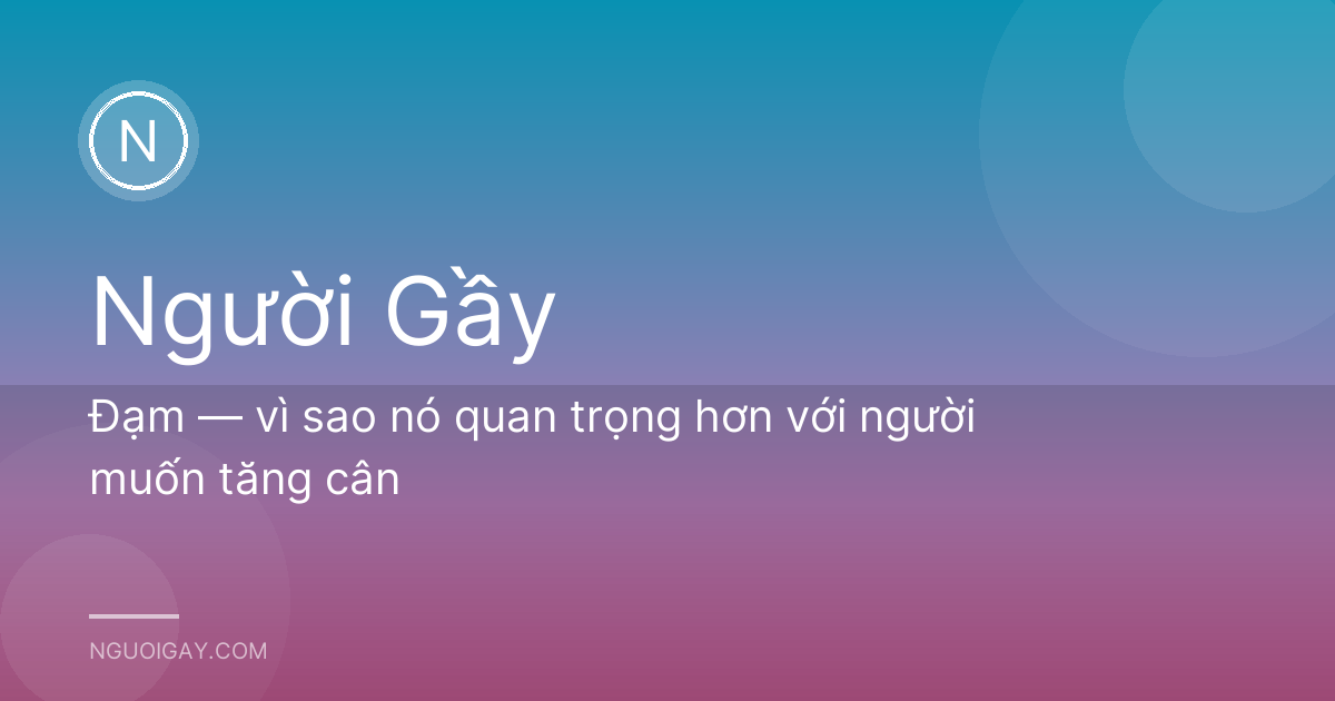 Đạm — vì sao nó quan trọng hơn với người muốn tăng cân