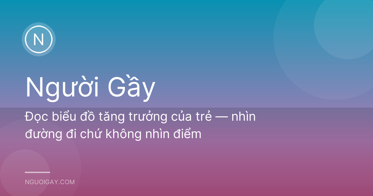 Đọc biểu đồ tăng trưởng của trẻ — nhìn đường đi chứ không nhìn điểm
