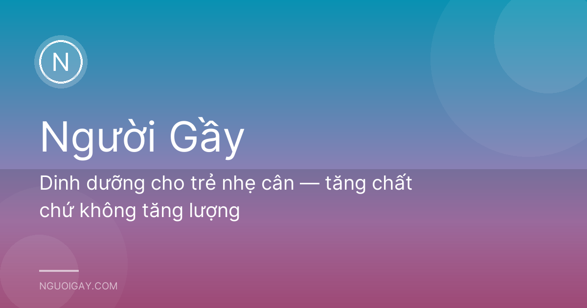Dinh dưỡng cho trẻ nhẹ cân — tăng chất chứ không tăng lượng