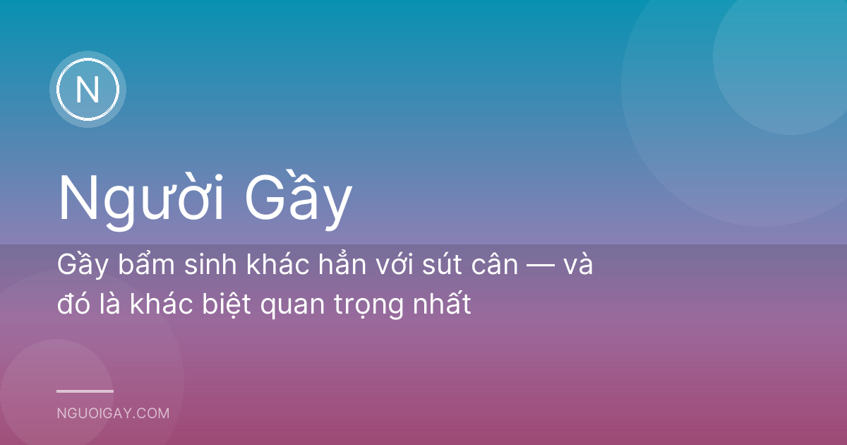 Gầy bẩm sinh khác hẳn với sút cân — và đó là khác biệt quan trọng nhất