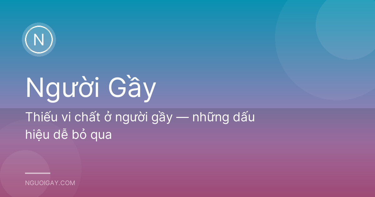 Thiếu vi chất ở người gầy — những dấu hiệu dễ bỏ qua