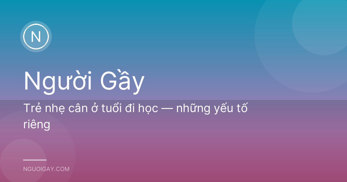 Trẻ nhẹ cân ở tuổi đi học — những yếu tố riêng