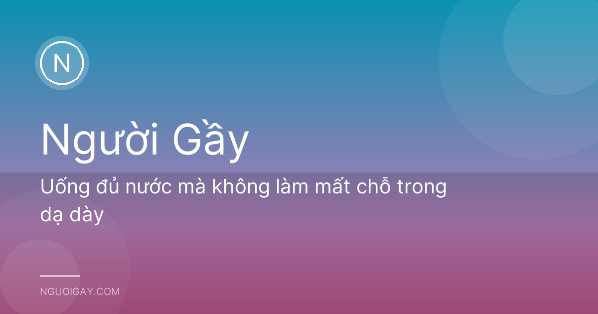 Uống đủ nước mà không làm mất chỗ trong dạ dày